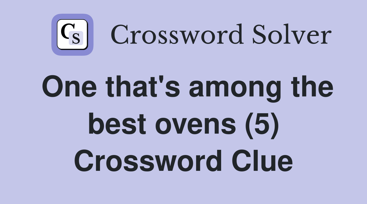 One that's among the best ovens (5) Crossword Clue Answers